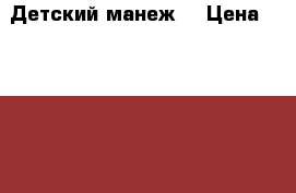 Детский манеж. › Цена ­ 10 000 - Красноярский край, Красноярск г. Дети и материнство » Качели, шезлонги, ходунки   . Красноярский край,Красноярск г.